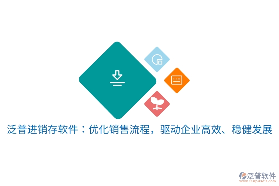 泛普進銷存軟件：優(yōu)化銷售流程，驅動企業(yè)高效、穩(wěn)健發(fā)展