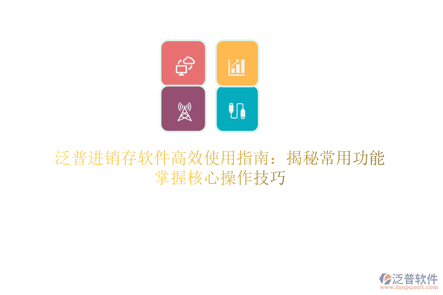 泛普進銷存軟件高效使用指南：揭秘常用功能，掌握核心操作技巧