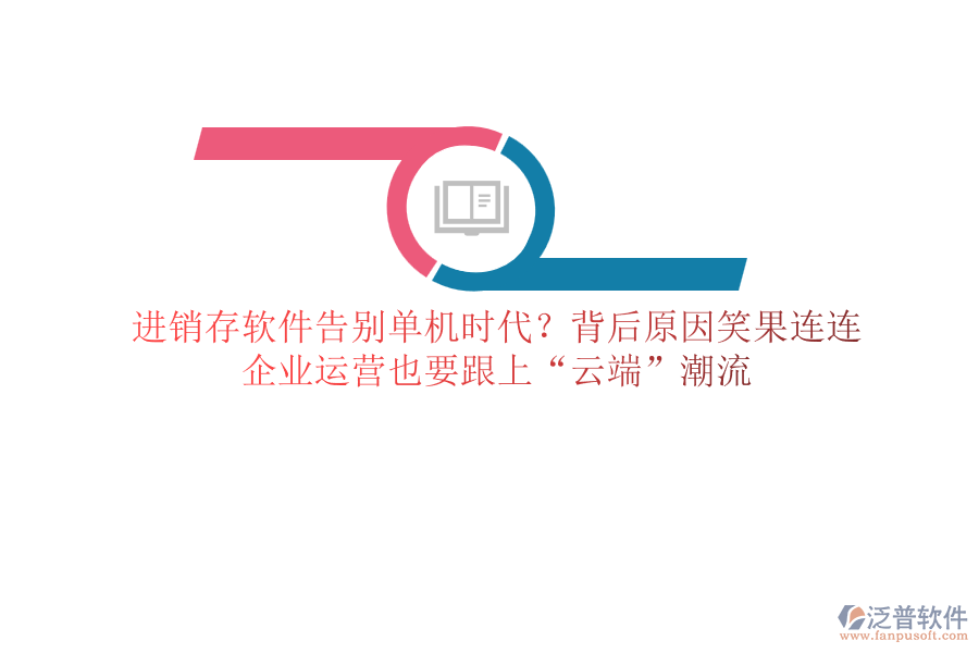 進銷存軟件告別單機時代？背后原因笑果連連，企業(yè)運營也要跟上“云端”潮流