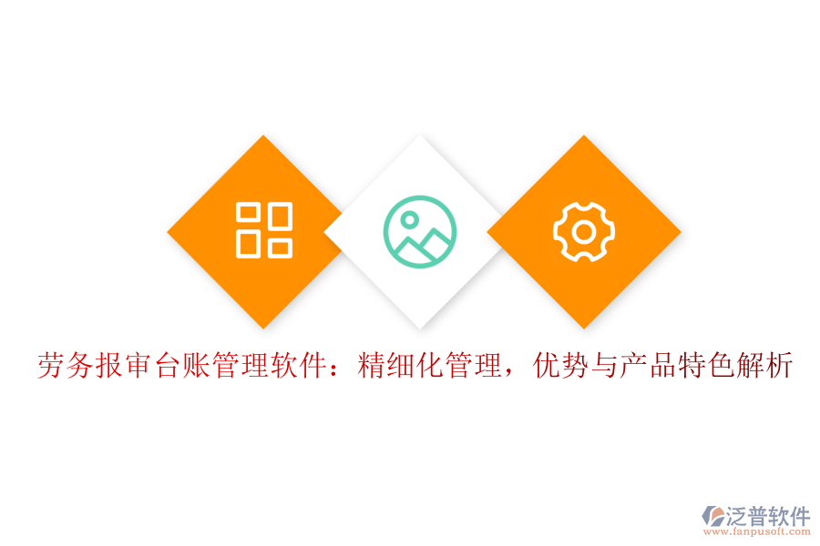勞務(wù)報審臺賬管理軟件：精細化管理，優(yōu)勢與產(chǎn)品特色解析
