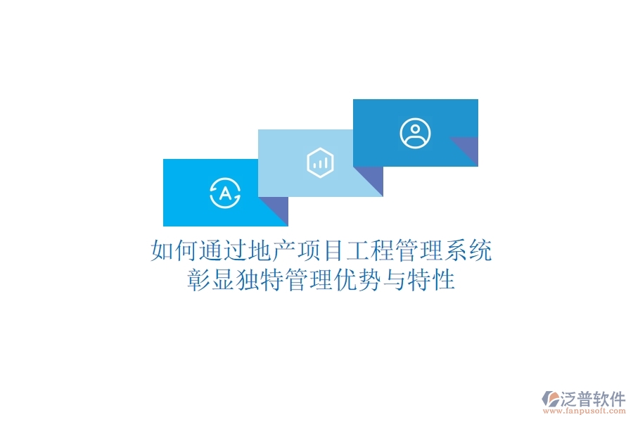 如何通過地產(chǎn)項(xiàng)目工程管理系統(tǒng)彰顯獨(dú)特管理優(yōu)勢(shì)與特性？