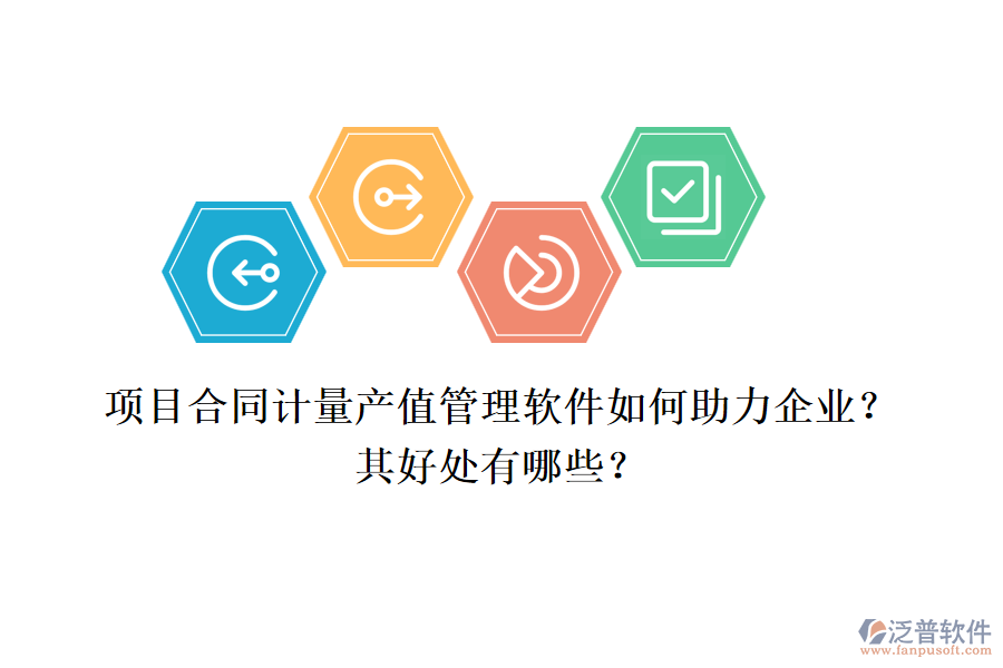 項目合同計量產(chǎn)值管理軟件如何助力企業(yè)？其好處有哪些？