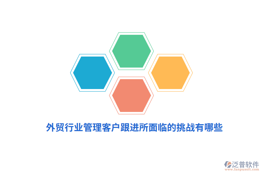 外貿(mào)行業(yè)管理客戶跟進(jìn)所面臨的挑戰(zhàn)有哪些？