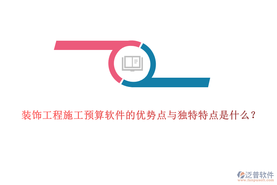 裝飾工程施工預(yù)算軟件的優(yōu)勢點與獨特特點是什么？