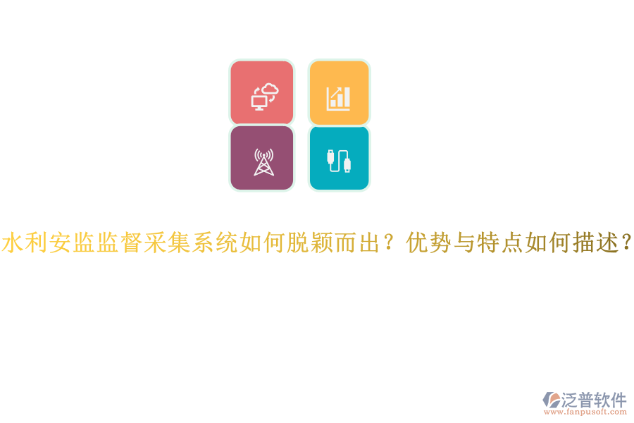 水利安監(jiān)監(jiān)督采集系統(tǒng)如何脫穎而出？優(yōu)勢與特點如何描述？