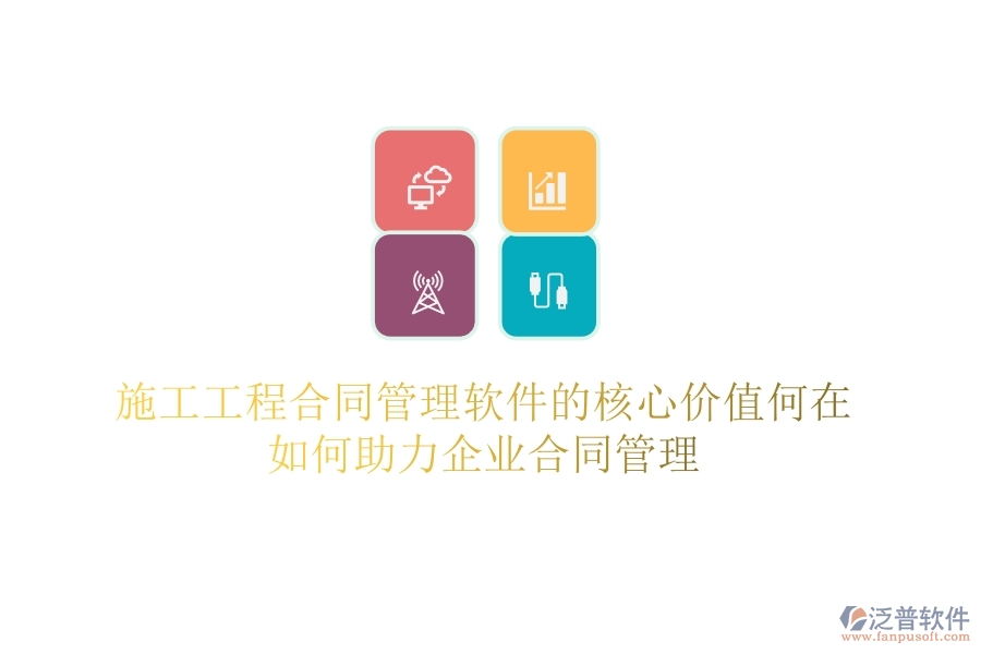 施工工程合同管理軟件的核心價值何在？如何助力企業(yè)合同管理？