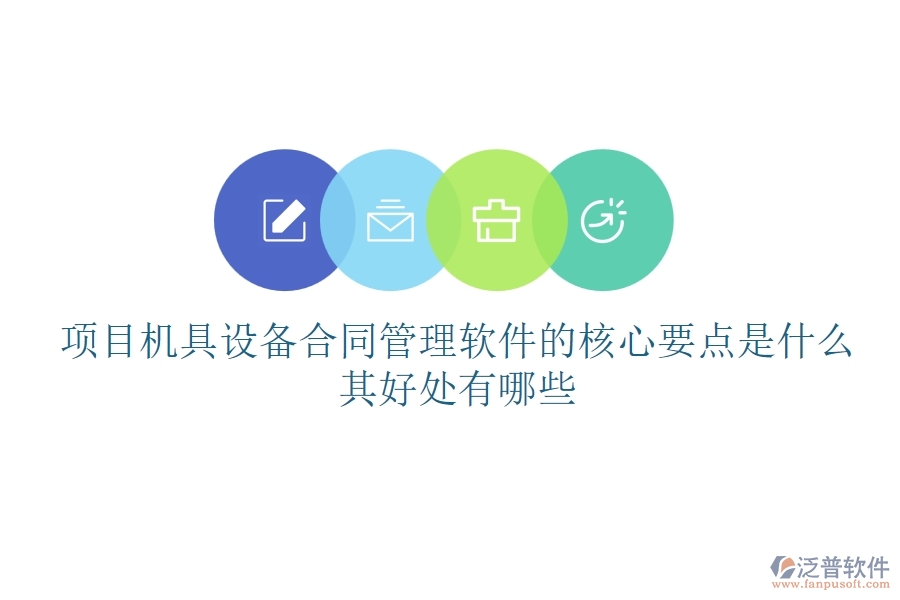 項(xiàng)目機(jī)具設(shè)備合同管理軟件的核心要點(diǎn)是什么？其好處有哪些？