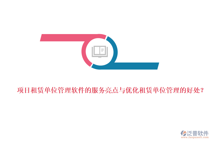 項(xiàng)目租賃單位管理軟件的服務(wù)亮點(diǎn)與優(yōu)化租賃單位管理的好處？