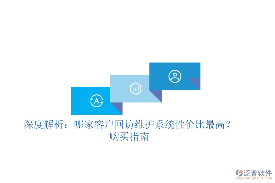 深度解析：哪家客戶回訪維護系統(tǒng)性價比最高？購買指南