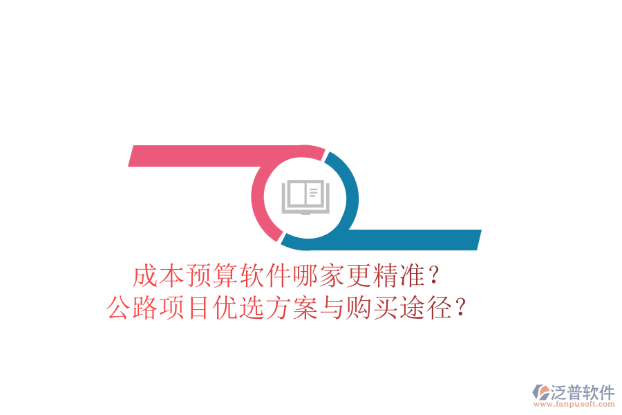 成本預(yù)算軟件哪家更精準(zhǔn)？公路項(xiàng)目優(yōu)選方案與購買途徑