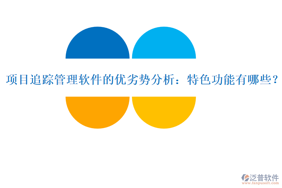 項目追蹤管理軟件的優(yōu)劣勢分析：特色功能有哪些？