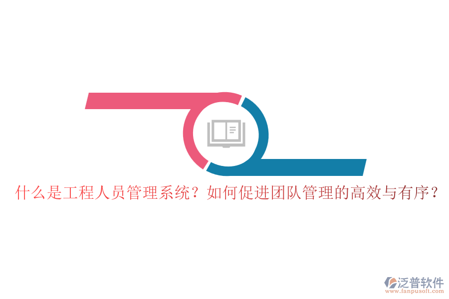 什么是工程人員管理系統(tǒng)？如何促進團隊管理的高效與有序？