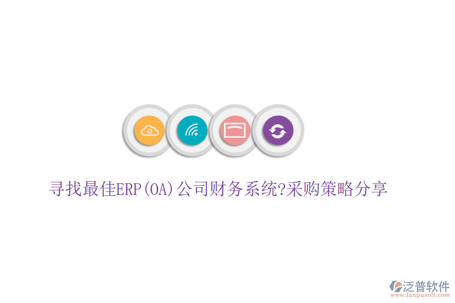 尋找最佳ERP(OA)公司財務(wù)系統(tǒng)?采購策略分享
