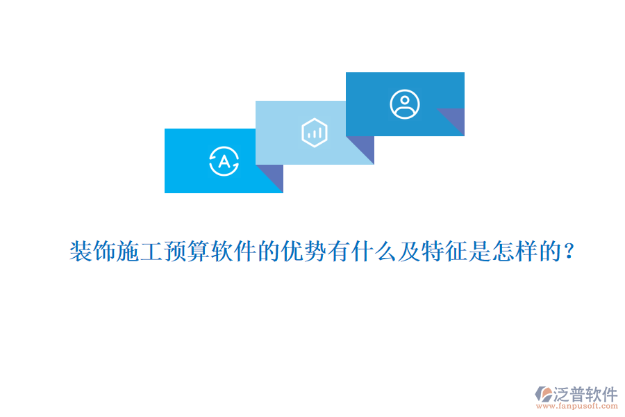 裝飾施工預(yù)算軟件的優(yōu)勢有什么及特征是怎樣的？
