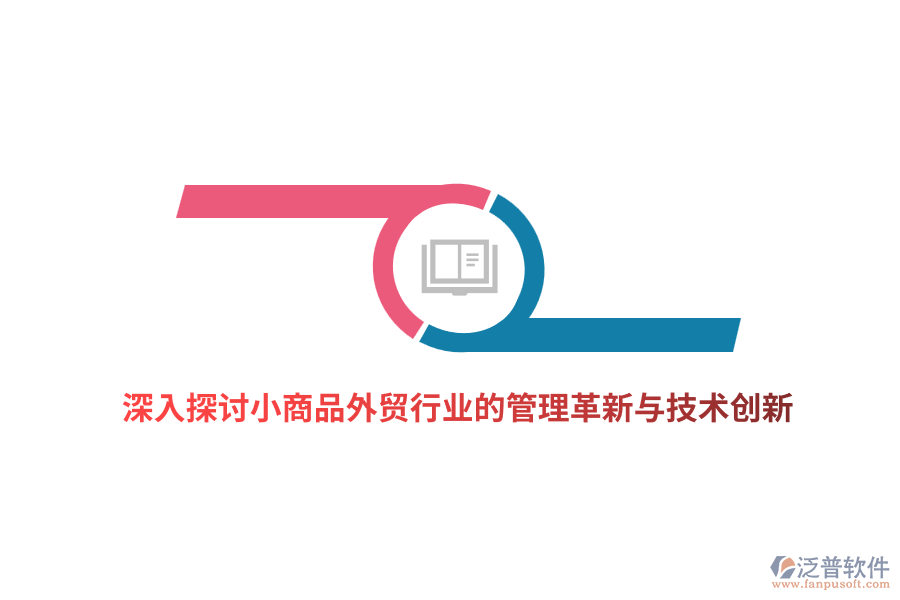 深入探討小商品外貿(mào)行業(yè)的管理革新與技術創(chuàng)新
