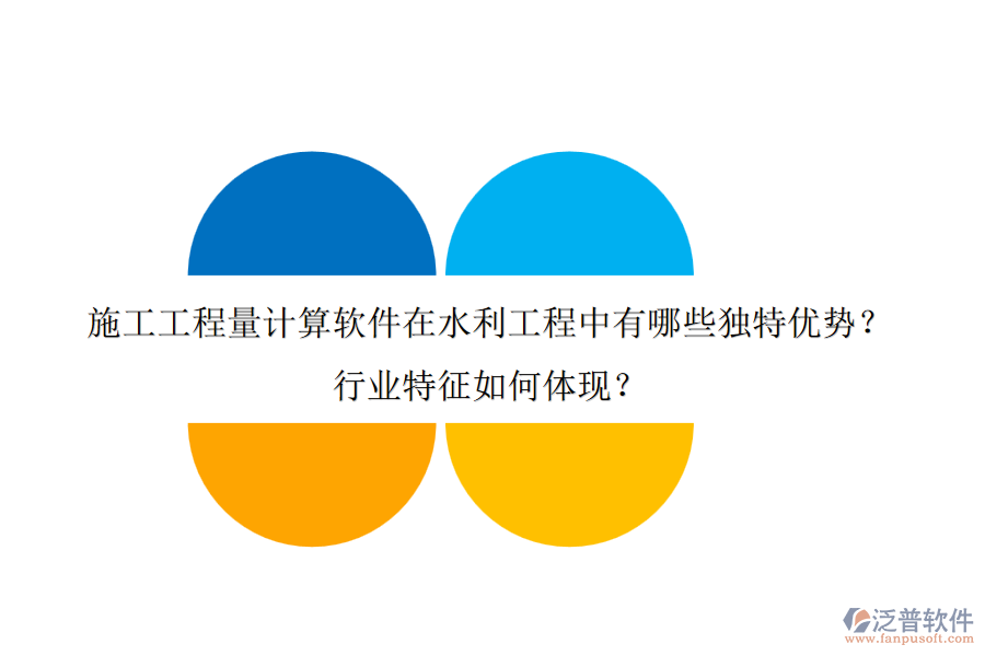 施工工程量計算軟件在水利工程中有哪些獨特優(yōu)勢？行業(yè)特征如何體現(xiàn)？