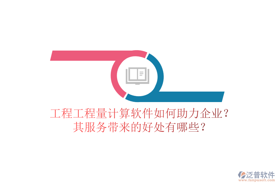 工程工程量計算軟件如何助力企業(yè)？其服務(wù)帶來的好處有哪些？