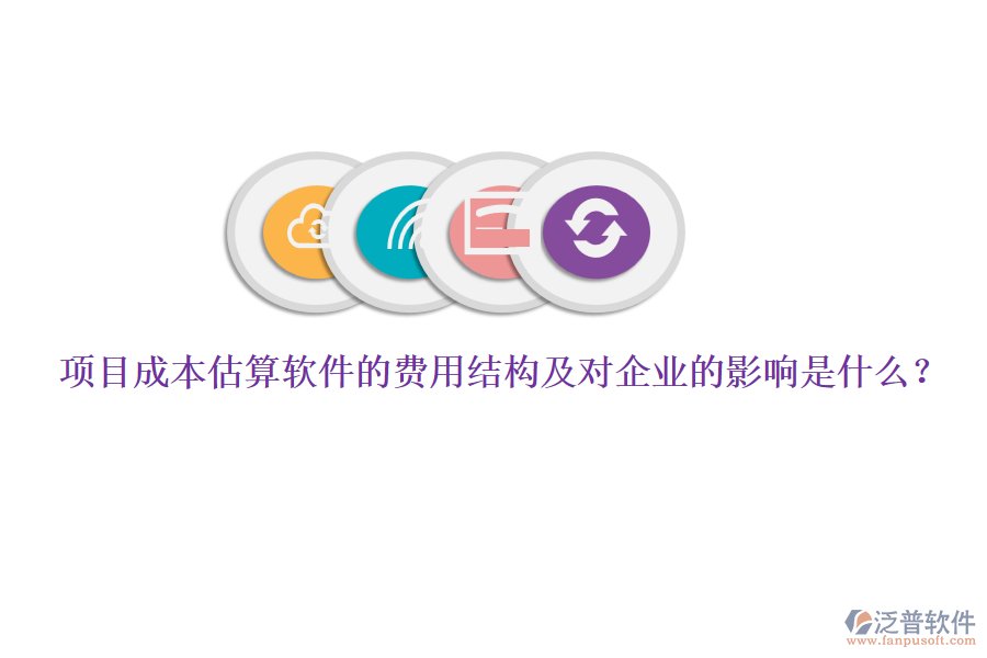 項目成本估算軟件的費用結構及對企業(yè)的影響是什么？