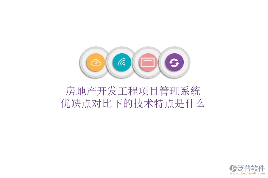 房地產(chǎn)開(kāi)發(fā)工程項(xiàng)目管理系統(tǒng)，優(yōu)缺點(diǎn)對(duì)比下的技術(shù)特點(diǎn)是什么？