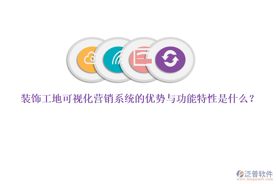 裝飾工地可視化營銷系統(tǒng)的優(yōu)勢與功能特性是什么？