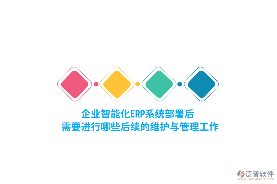 企業(yè)智能化ERP系統(tǒng)部署后，需要進(jìn)行哪些后續(xù)的維護(hù)與管理工作？