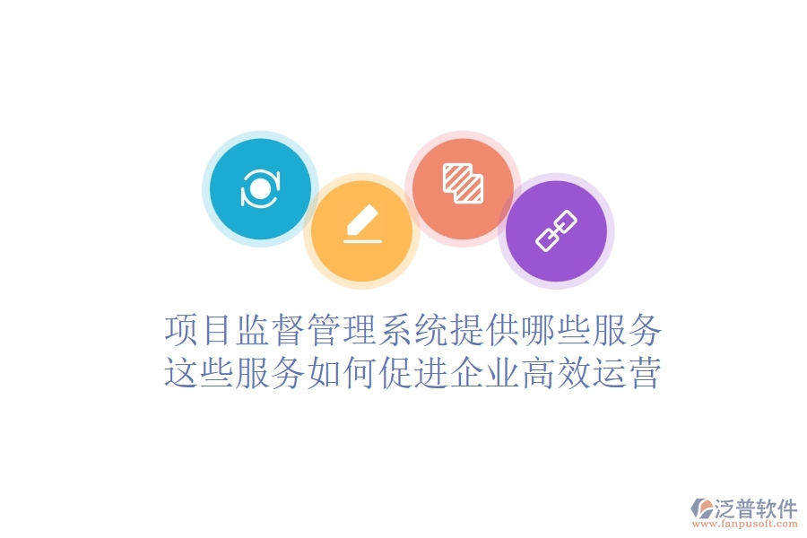 項目監(jiān)督管理系統(tǒng)提供哪些服務？這些服務如何促進企業(yè)高效運營？