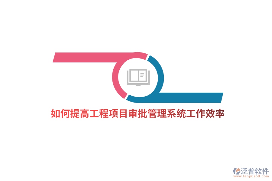 如何提高工程項(xiàng)目審批管理系統(tǒng)工作效率？