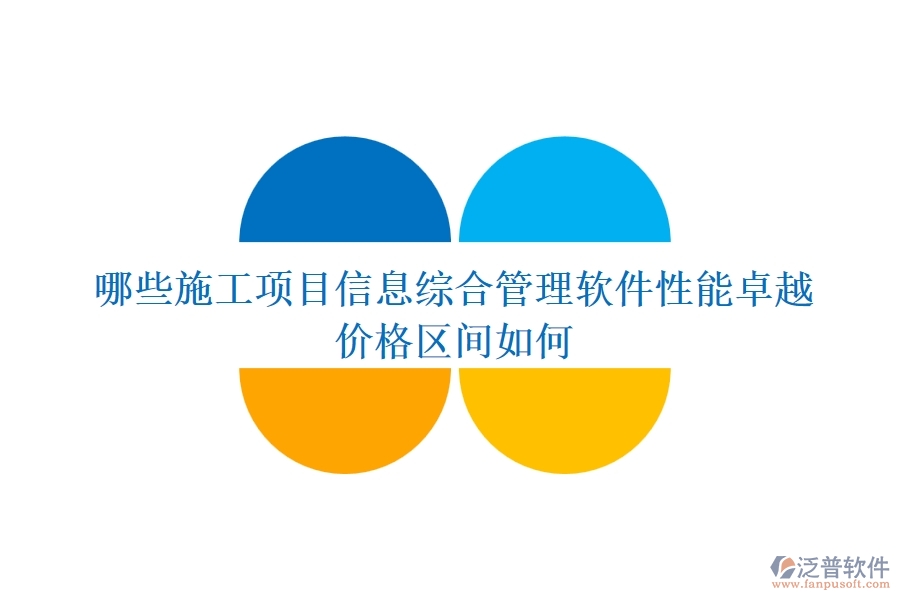 哪些施工項(xiàng)目信息綜合管理軟件性能卓越？價(jià)格區(qū)間如何？