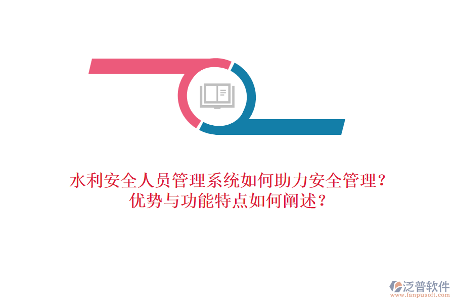 水利安全人員管理系統(tǒng)如何助力安全管理？優(yōu)勢與功能特點如何闡述？