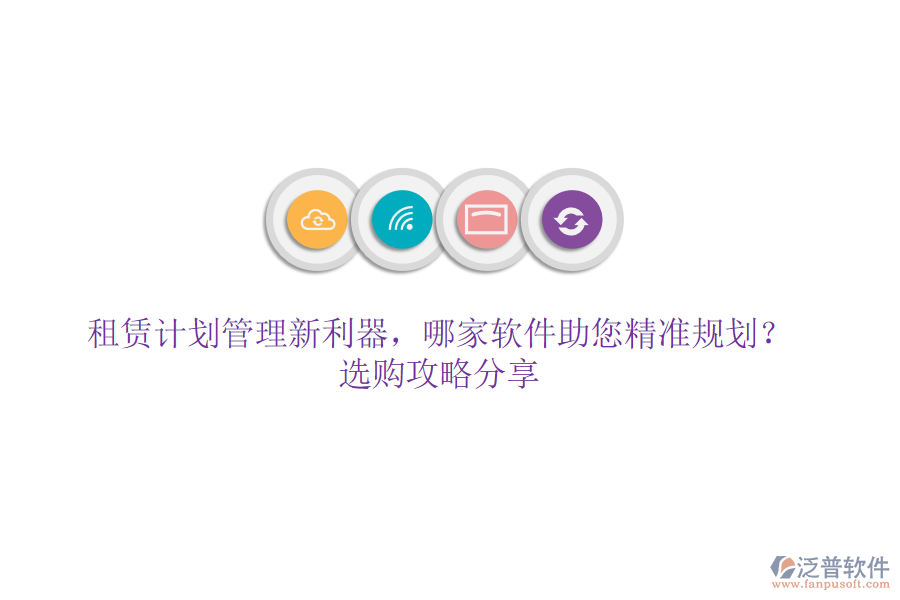 租賃計劃管理新利器，哪家軟件助您精準(zhǔn)規(guī)劃？選購攻略分享