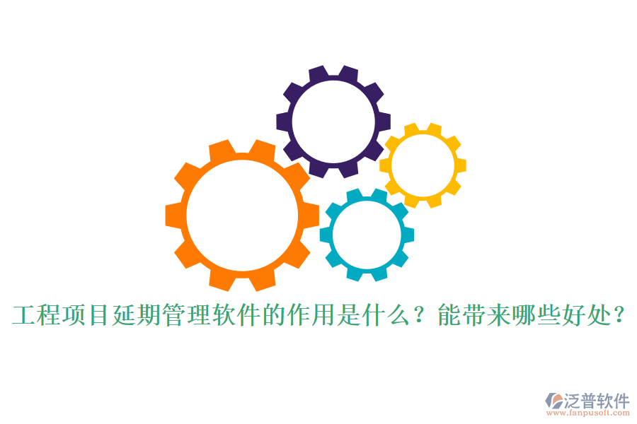 工程項(xiàng)目延期管理軟件的作用是什么？能帶來(lái)哪些好處？
