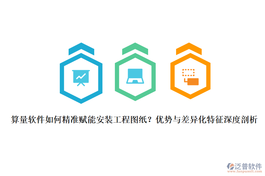 算量軟件如何精準賦能安裝工程圖紙？優(yōu)勢與差異化特征深度剖析