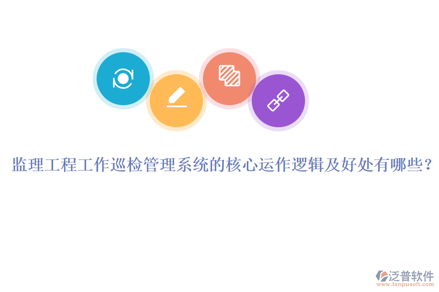 監(jiān)理工程工作巡檢管理系統(tǒng)的核心運(yùn)作邏輯及好處有哪些？
