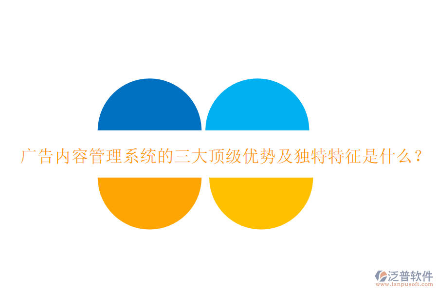 廣告內(nèi)容管理系統(tǒng)的三大頂級優(yōu)勢及獨特特征是什么？
