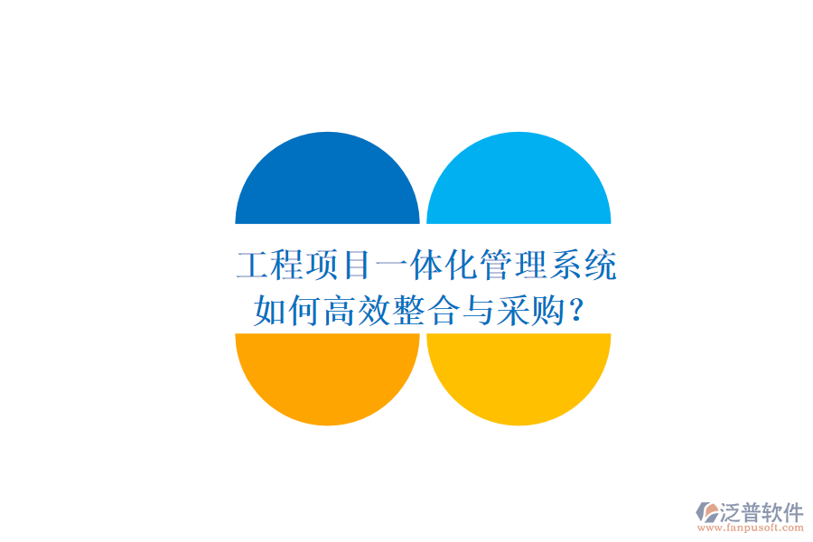 工程項(xiàng)目一體化管理系統(tǒng)，如何高效整合與采購(gòu)？