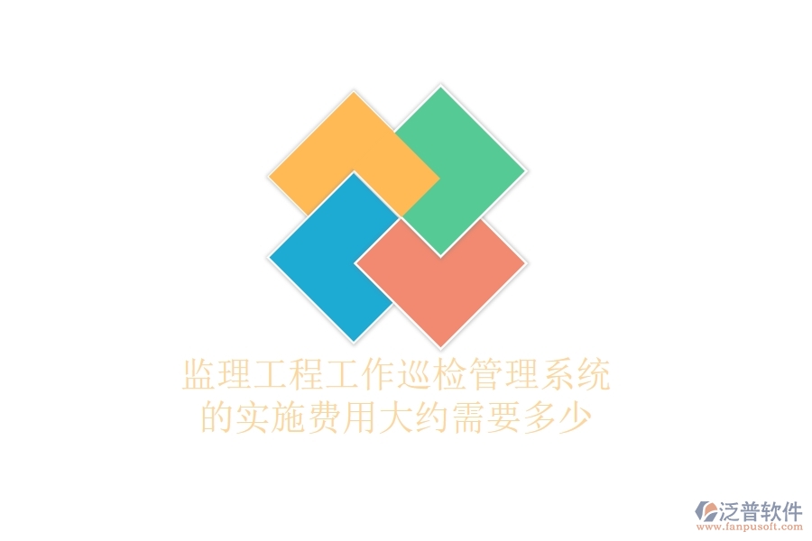 監(jiān)理工程工作巡檢管理系統(tǒng)的實(shí)施費(fèi)用大約需要多少？
