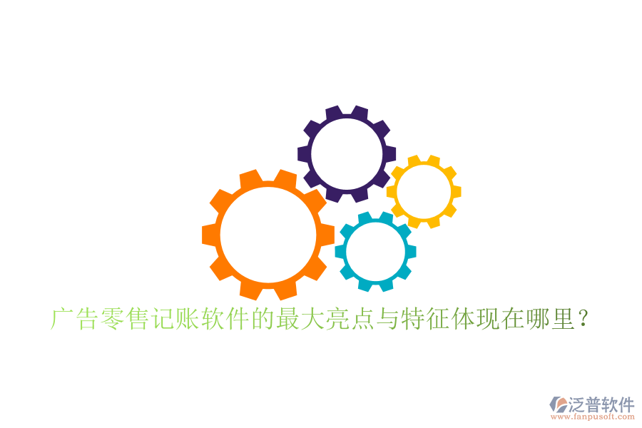 廣告零售記賬軟件的最大亮點與特征體現(xiàn)在哪里？