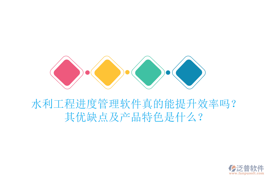 水利工程進度管理軟件真的能提升效率嗎？其優(yōu)缺點及產(chǎn)品特色是什么？
