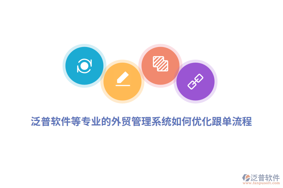 泛普軟件等專業(yè)的外貿(mào)管理系統(tǒng)如何優(yōu)化跟單流程？