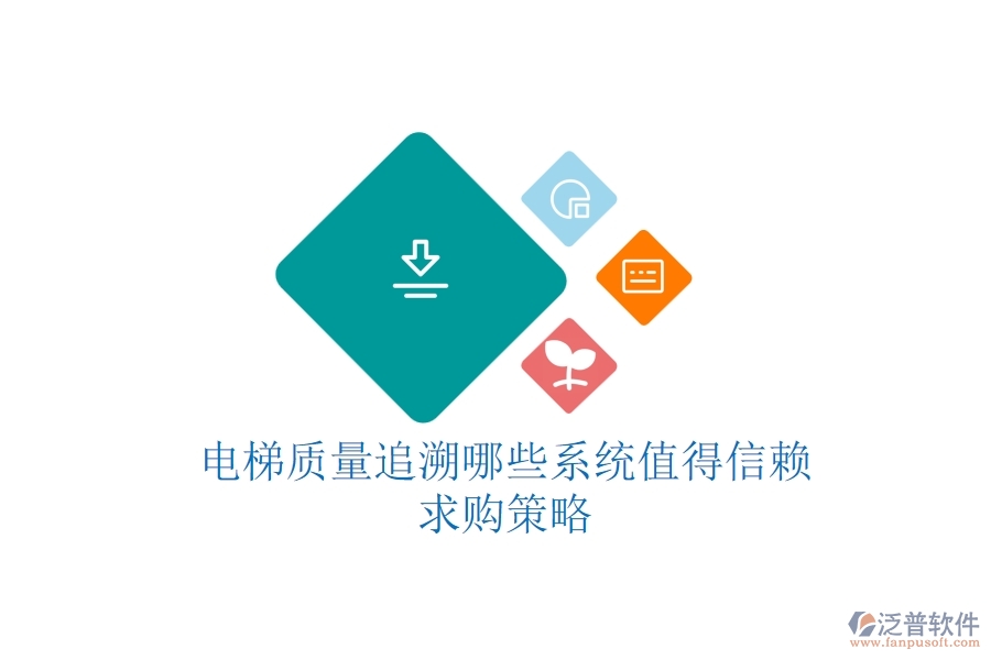 電梯質(zhì)量追溯，哪些系統(tǒng)值得信賴(lài)？求購(gòu)策略