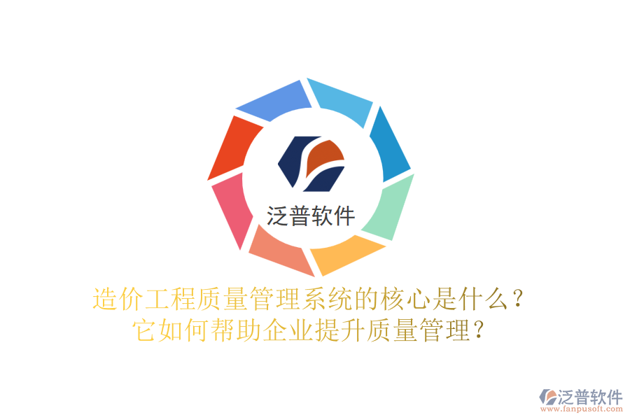 造價工程質(zhì)量管理系統(tǒng)的核心是什么？它如何幫助企業(yè)提升質(zhì)量管理？
