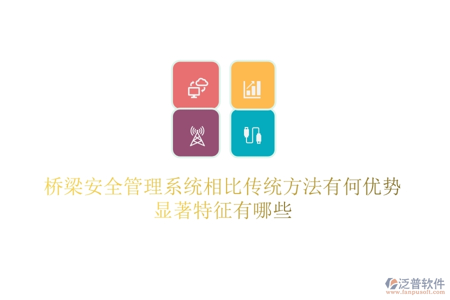 橋梁安全管理系統(tǒng)相比傳統(tǒng)方法有何優(yōu)勢？顯著特征有哪些？