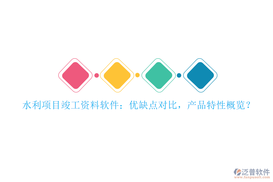 水利項(xiàng)目竣工資料軟件：優(yōu)缺點(diǎn)對比，產(chǎn)品特性概覽？