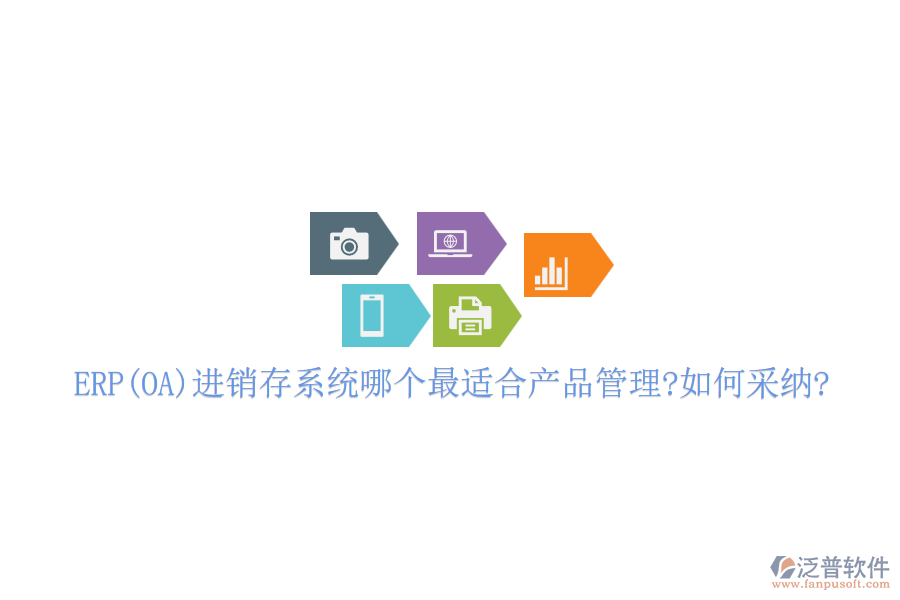 ERP(OA)進(jìn)銷存系統(tǒng)哪個最適合產(chǎn)品管理?如何采納?