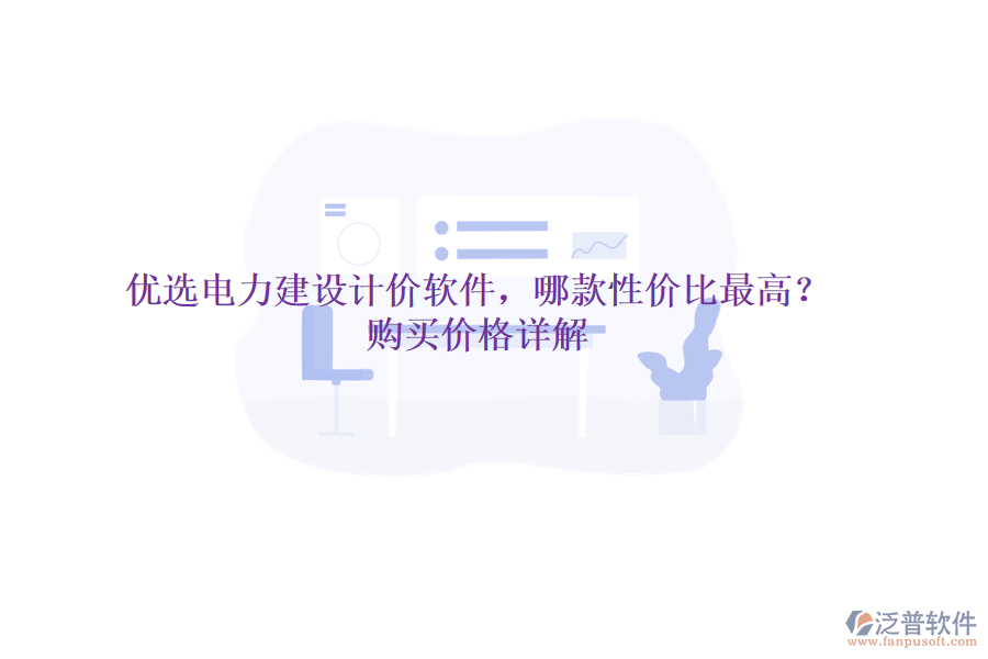 優(yōu)選電力建設(shè)計(jì)價(jià)軟件，哪款性?xún)r(jià)比最高？購(gòu)買(mǎi)價(jià)格詳解