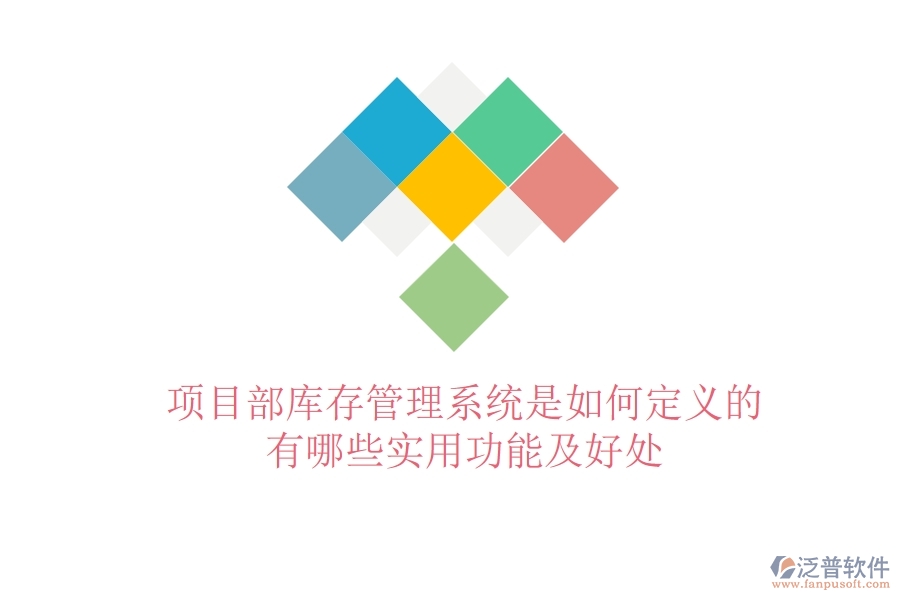 項(xiàng)目部庫存管理系統(tǒng)是如何定義的？有哪些實(shí)用功能及好處？