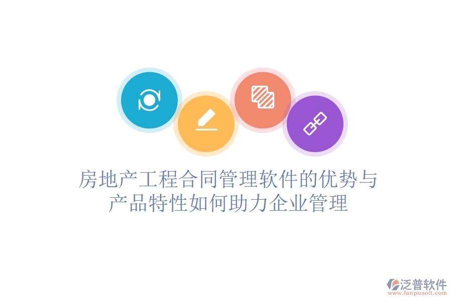 房地產(chǎn)工程合同管理軟件的優(yōu)勢與產(chǎn)品特性如何助力企業(yè)管理？