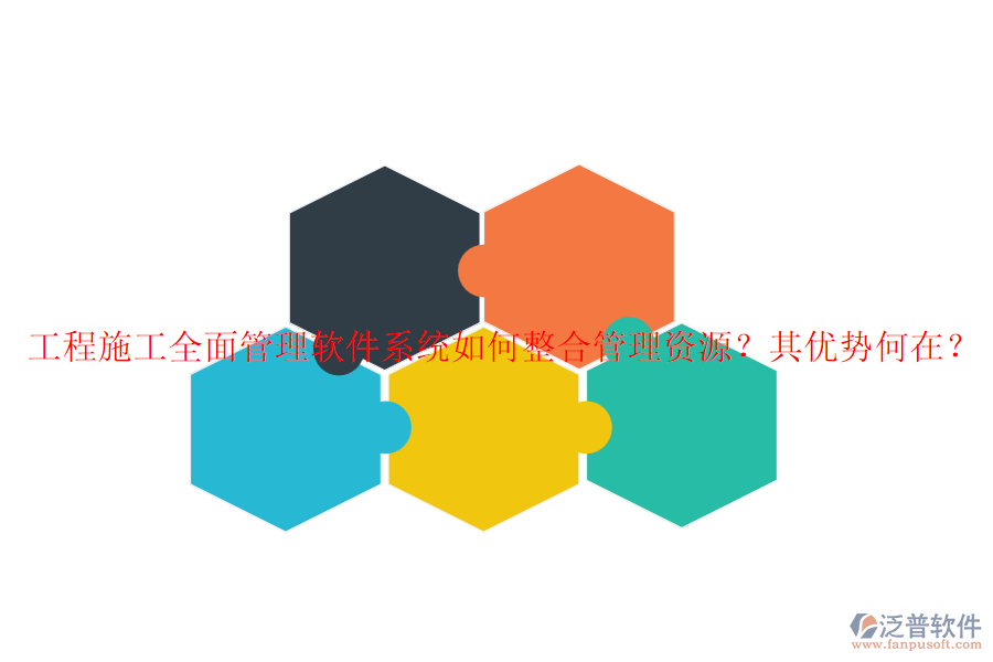 工程施工全面管理軟件系統(tǒng)如何整合管理資源？其優(yōu)勢何在？
