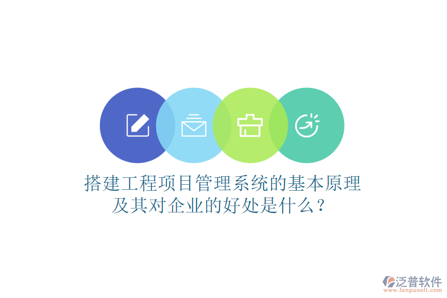 搭建工程項目管理系統(tǒng)的基本原理及其對企業(yè)的好處是什么？