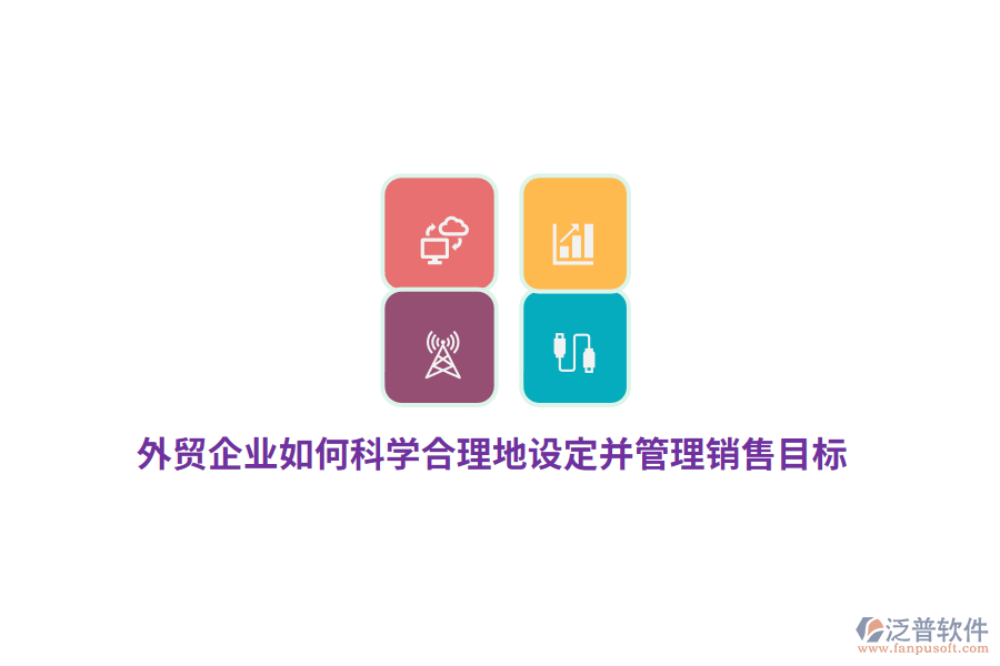 外貿(mào)企業(yè)如何科學(xué)合理地設(shè)定并管理銷(xiāo)售目標(biāo)？